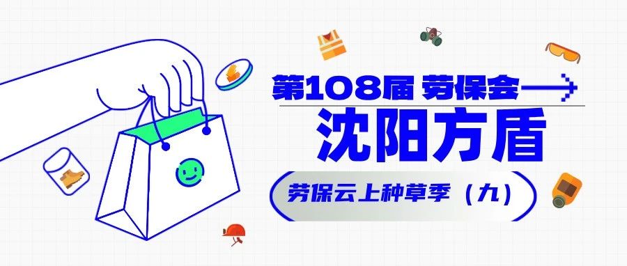 他们都来了（九）！沈阳方盾 劳保云上种草季