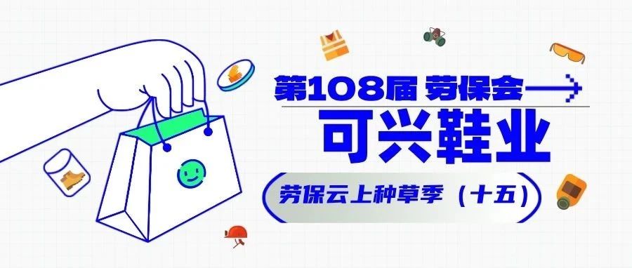 他们都来了（十五）！可兴鞋业 劳保云上种草季